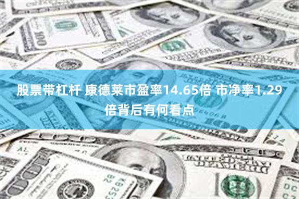 股票带杠杆 康德莱市盈率14.65倍 市净率1.29倍背后有何看点