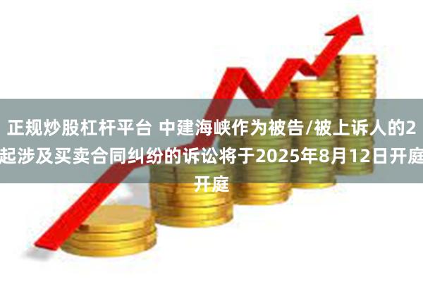 正规炒股杠杆平台 中建海峡作为被告/被上诉人的2起涉及买卖合同纠纷的诉讼将于2025年8月12日开庭